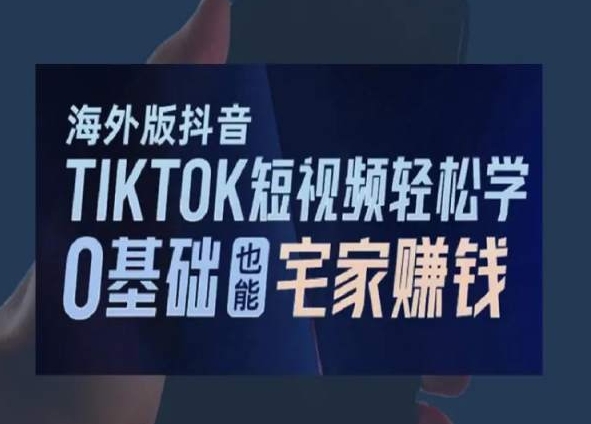 2024新版海外版抖音TIKTOK短视频轻松学，0基础宅家也能赚钱-创淘项目网