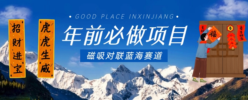 年前必做项目，磁吸对联蓝海赛道，傻瓜式操作复制粘贴纯搬运，一部手机即可完成-创淘项目网