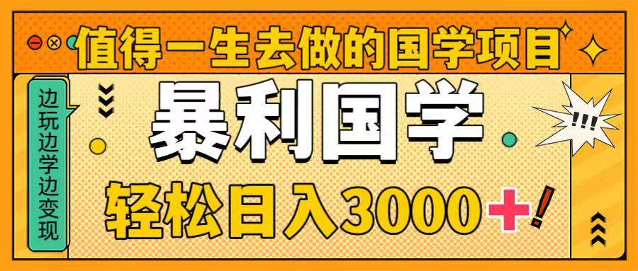 国学新赛道揭秘！暴力国学轻松日入3000+！教你一生受用的国学项目！-创淘项目网