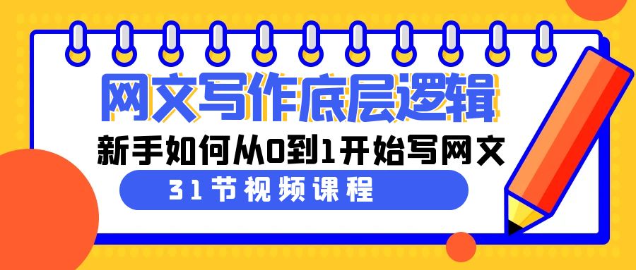 网文教程：写作底层逻辑，新手如何从0到1开始写网文（31节课）-创淘项目网