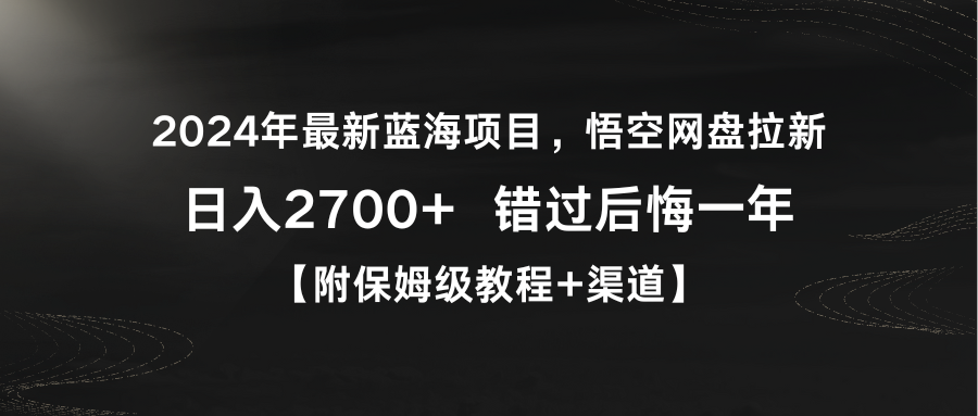 2024年最新蓝海悟空网盘拉新，日入2700+错过后悔一年【附保姆级教程+渠道】-创淘项目网