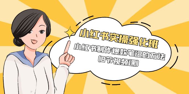 小红书实操强化课程班，小红书制作爆款笔记的方法（8节视频课）-创淘项目网