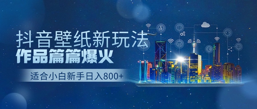 抖音壁纸号全新玩法，篇篇作品爆火，日收益500+-创淘项目网