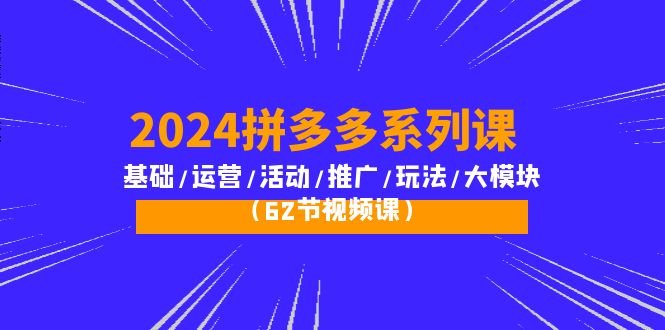2024拼多多超级玩法课：流量底层逻辑/店铺定位/高转化布局/强付费/起爆玩法-创淘项目网