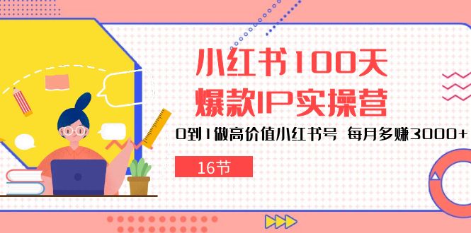 小红书达人速成：100天打造爆款IP，轻松月赚3000+（16节）-创淘项目网