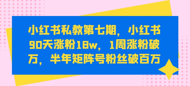 小红书涨粉变现秘籍：小红书90天涨粉18W，1周涨粉破万，半年矩阵号粉丝破百万