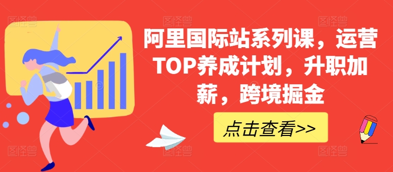 阿里国际站系列课，运营TOP养成计划，升职加薪，跨境掘金-创淘项目网