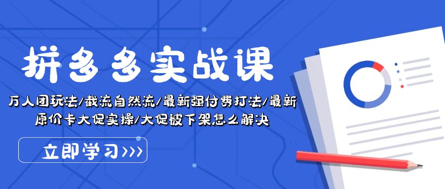 拼多多实战课：万人团玩法/截流自然流/最新强付费打法/最新原价卡大促实操/大促被下架怎么解决-创淘项目网