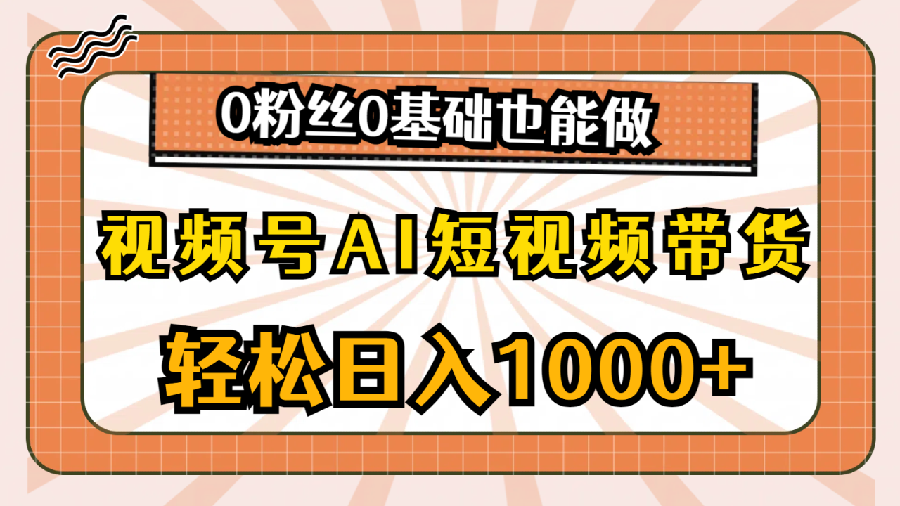 视频号AI短视频带货，轻松日入1000+，0粉丝0基础也能做-创淘项目网