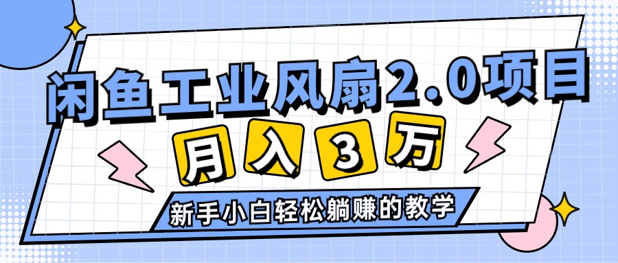 2024年6月最新闲鱼工业风扇2.0项目，轻松月入3W+，新手小白躺赚的教学-创淘项目网