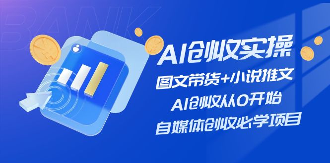 AI创收实操—图文带货+小说推文,AI创收从0开始,自媒体创收必学项目 AI创收实操—图文带货+小说推文,AI创收从0开始,自媒体创收必学项目