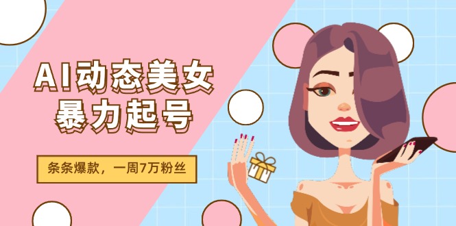 AI动态美女暴力起号2.0，新赛道原创作品，条条爆款，一周7万粉丝-创淘项目网