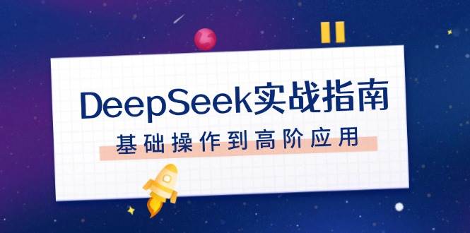 DeepSeek实战指南，注册配置、对话技巧、文件处理、基础操作到高阶应用-创淘项目网