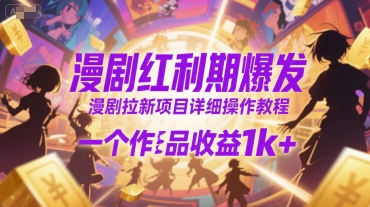 漫剧红利期爆发，漫剧拉新项目详细操作教程，一个作品收益1k+-创淘项目网