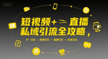 短视频+直播私域引流全攻略，IP打造 +视频引流 +直播引流 +私域沉淀-创淘项目网