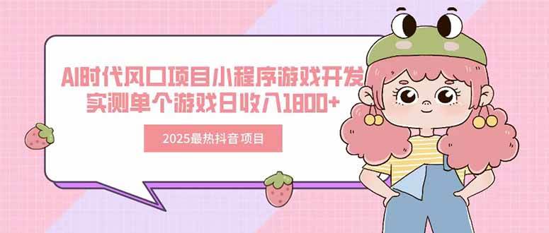 2025最热抖音项目 Ai时代风口项目小程序游戏开发 实测单个游戏日收入1800+-创淘项目网