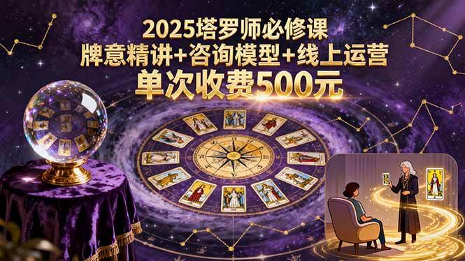 2025塔罗师必修课,牌意精讲+咨询模型+线上运营,单次收费500元 2025塔罗师必修课,牌意精讲+咨询模型+线上运营,单次收费500元