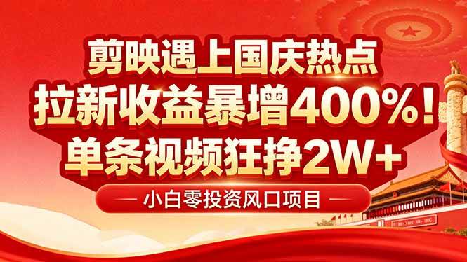国庆流量风口！剪映小白吃红利：0基础几分钟一条，拉新收益暴涨400%，…-创淘项目网