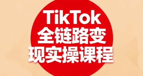 TikTok全链路变现实操课程，全方位助力学员掌握TK变现技能-创淘项目网