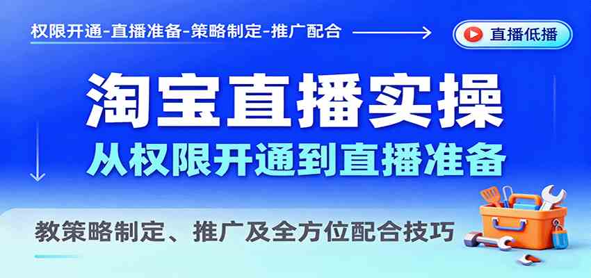 淘宝直播实操，从权限开通到直播准备，教策略制定、推广及全方位配合技巧-创淘项目网