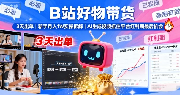 B站好物带货，3天出单，新手月入1W实操拆解，AI生成视频，抓住平台红利期最后机会-创淘项目网