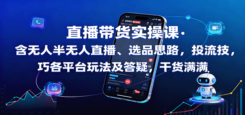 直播带货实操课：含无人半无人直播、选品思路，投流技巧，各平台玩法及答疑，干货满满-创淘项目网