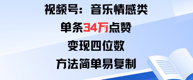 视频号分成计划新玩法：音乐情感类单条34W点赞，变现四位数，方法简单易复制-创淘项目网
