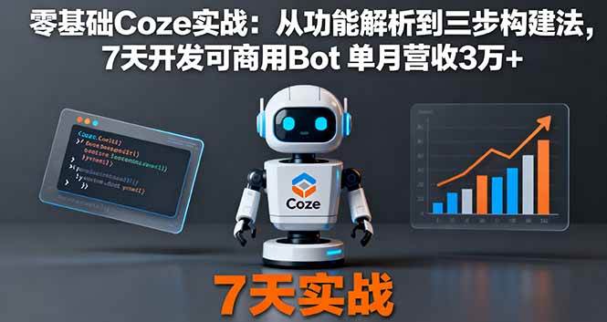 零基础Coze实战：从功能解析到三步构建法，7天开发可商用Bot 单月营收3万+-创淘项目网