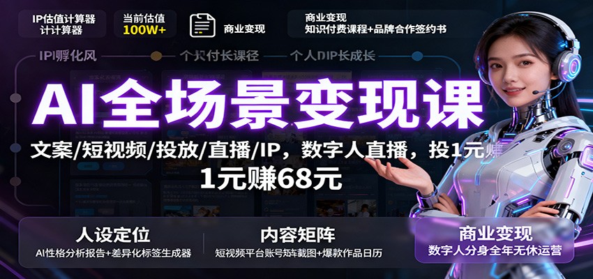 AI全场景变现课：文案/短视频/投放/直播/IP，数字人直播，投1元赚68元-创淘项目网